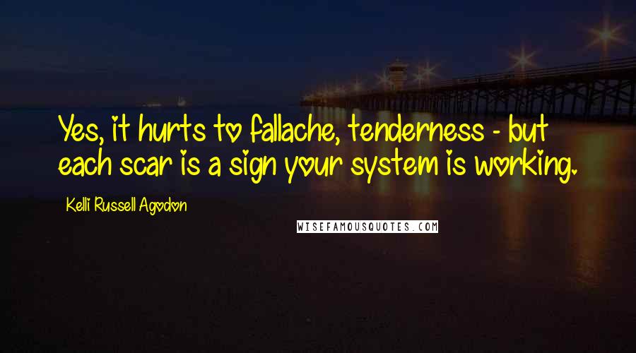 Kelli Russell Agodon Quotes: Yes, it hurts to fallache, tenderness - but each scar is a sign your system is working.