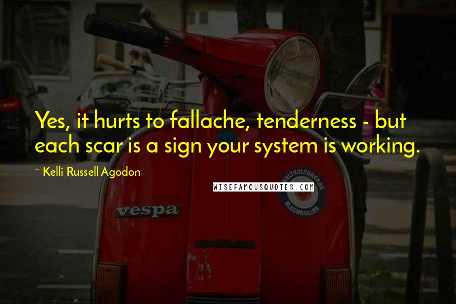 Kelli Russell Agodon Quotes: Yes, it hurts to fallache, tenderness - but each scar is a sign your system is working.