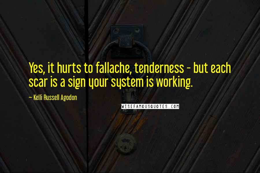 Kelli Russell Agodon Quotes: Yes, it hurts to fallache, tenderness - but each scar is a sign your system is working.