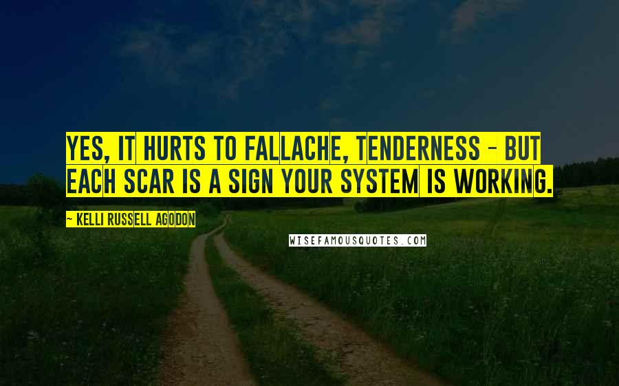 Kelli Russell Agodon Quotes: Yes, it hurts to fallache, tenderness - but each scar is a sign your system is working.