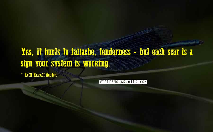 Kelli Russell Agodon Quotes: Yes, it hurts to fallache, tenderness - but each scar is a sign your system is working.