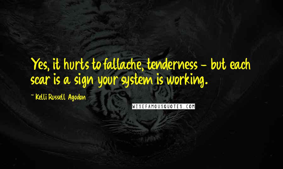 Kelli Russell Agodon Quotes: Yes, it hurts to fallache, tenderness - but each scar is a sign your system is working.