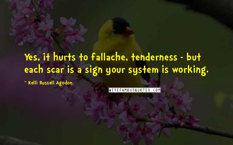 Kelli Russell Agodon Quotes: Yes, it hurts to fallache, tenderness - but each scar is a sign your system is working.