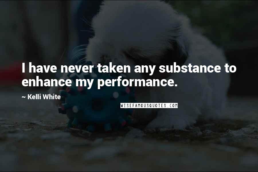 Kelli White Quotes: I have never taken any substance to enhance my performance.