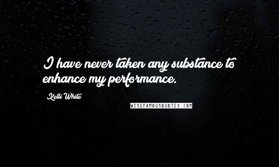 Kelli White Quotes: I have never taken any substance to enhance my performance.