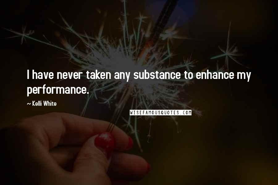 Kelli White Quotes: I have never taken any substance to enhance my performance.