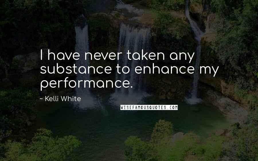 Kelli White Quotes: I have never taken any substance to enhance my performance.