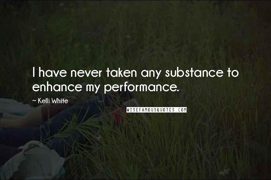 Kelli White Quotes: I have never taken any substance to enhance my performance.