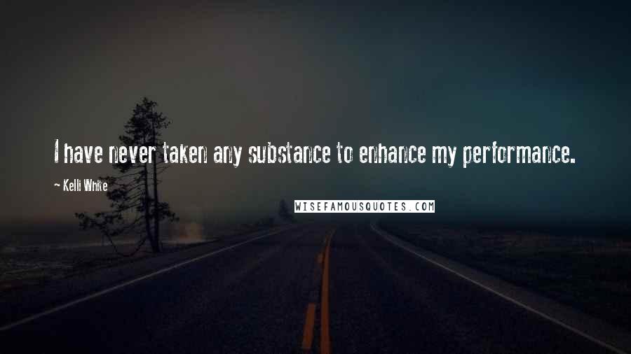 Kelli White Quotes: I have never taken any substance to enhance my performance.