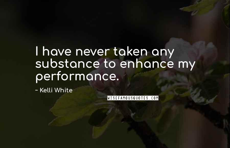 Kelli White Quotes: I have never taken any substance to enhance my performance.