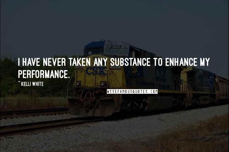 Kelli White Quotes: I have never taken any substance to enhance my performance.