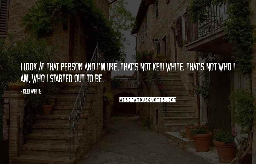 Kelli White Quotes: I look at that person and I'm like, That's not Kelli White. That's not who I am, who I started out to be.