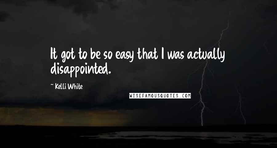 Kelli White Quotes: It got to be so easy that I was actually disappointed.