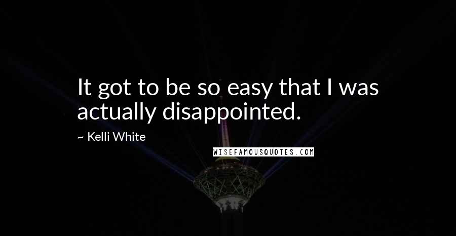 Kelli White Quotes: It got to be so easy that I was actually disappointed.