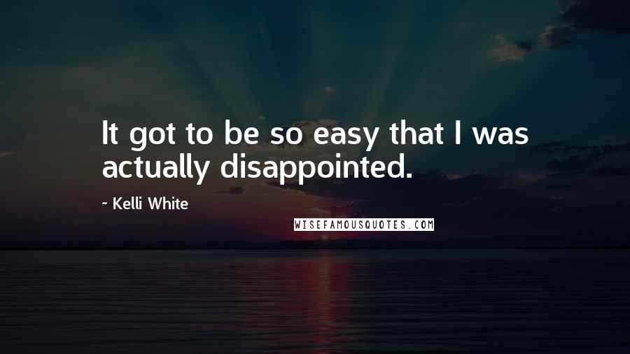 Kelli White Quotes: It got to be so easy that I was actually disappointed.