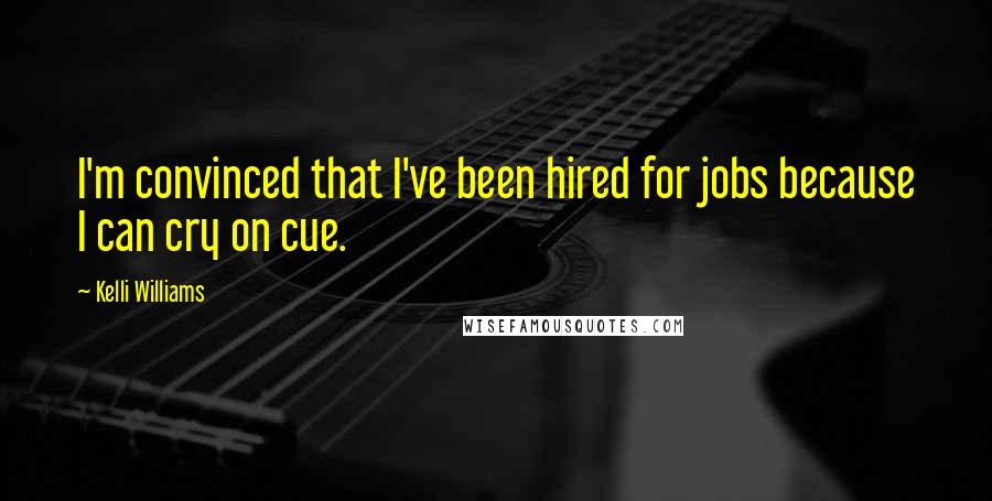 Kelli Williams Quotes: I'm convinced that I've been hired for jobs because I can cry on cue.