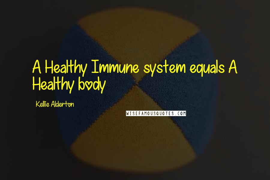 Kellie Alderton Quotes: A Healthy Immune system equals A Healthy body