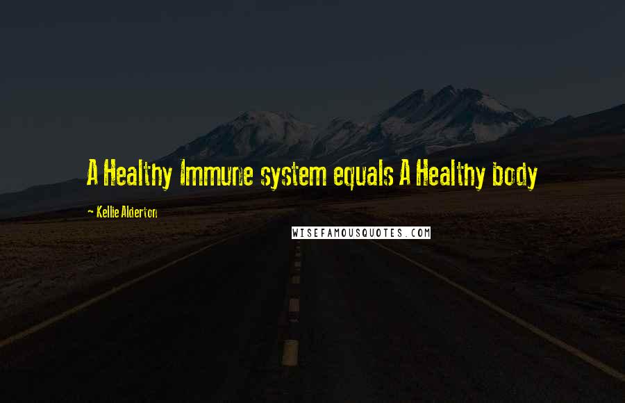 Kellie Alderton Quotes: A Healthy Immune system equals A Healthy body