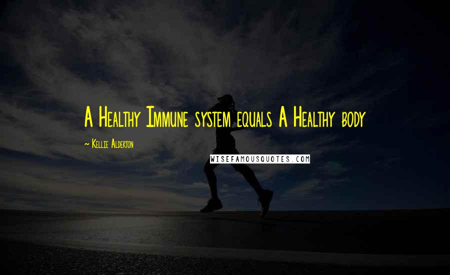 Kellie Alderton Quotes: A Healthy Immune system equals A Healthy body