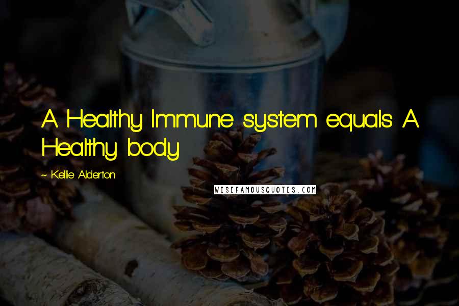 Kellie Alderton Quotes: A Healthy Immune system equals A Healthy body