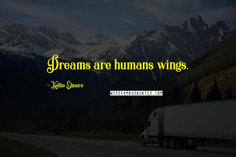 Kellie Elmore Quotes: Dreams are humans wings.