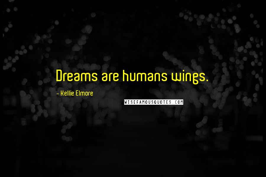 Kellie Elmore Quotes: Dreams are humans wings.