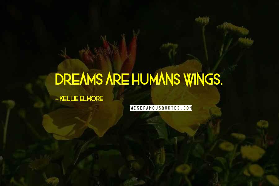 Kellie Elmore Quotes: Dreams are humans wings.