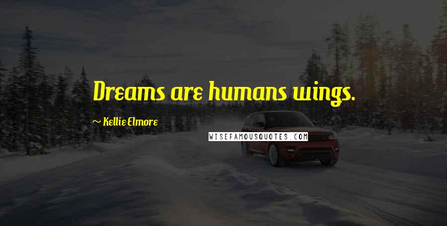 Kellie Elmore Quotes: Dreams are humans wings.
