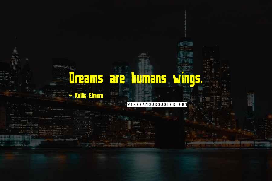 Kellie Elmore Quotes: Dreams are humans wings.