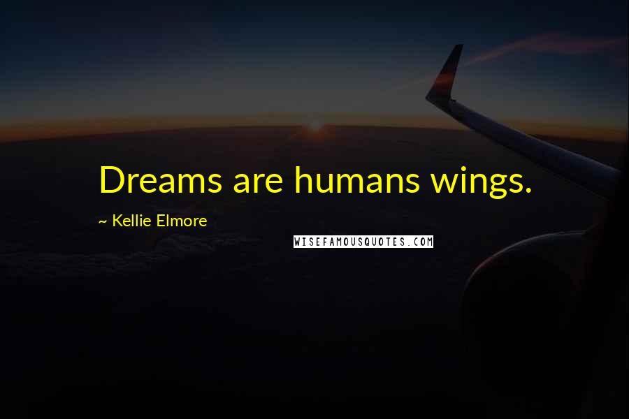 Kellie Elmore Quotes: Dreams are humans wings.