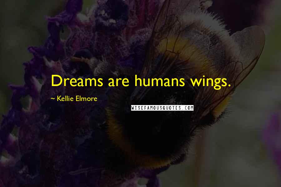 Kellie Elmore Quotes: Dreams are humans wings.