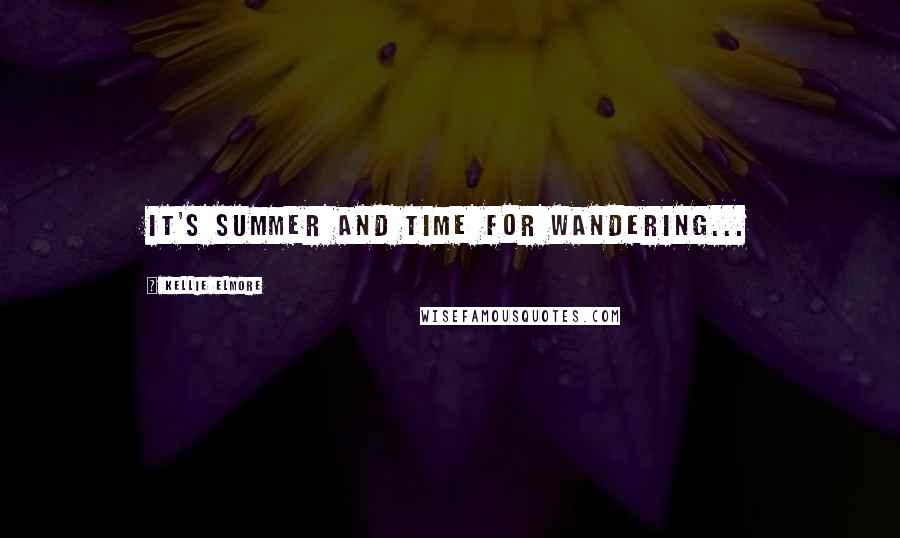 Kellie Elmore Quotes: It's summer and time for wandering...