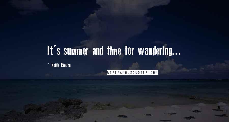 Kellie Elmore Quotes: It's summer and time for wandering...