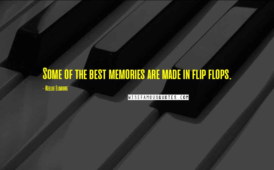 Kellie Elmore Quotes: Some of the best memories are made in flip flops.