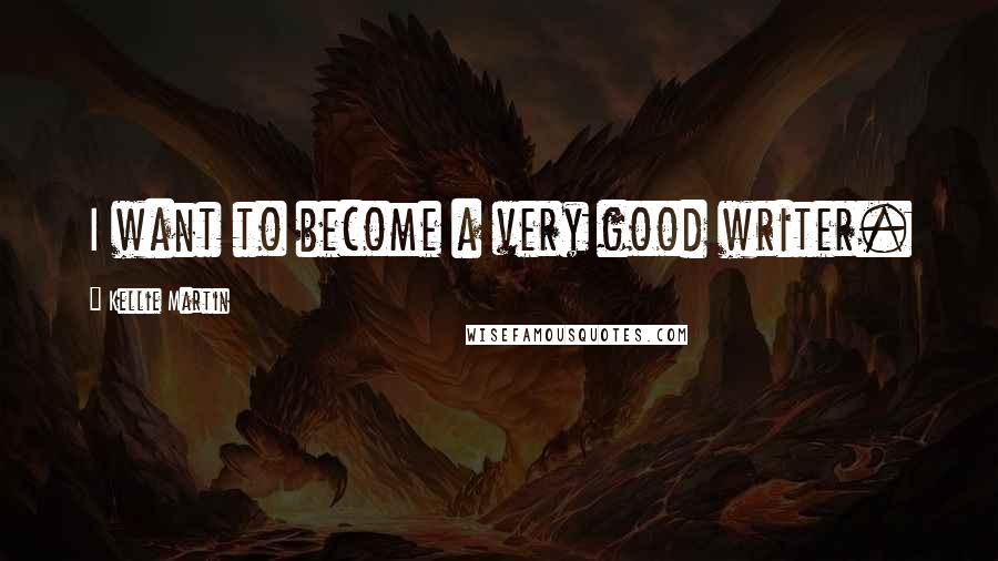 Kellie Martin Quotes: I want to become a very good writer.