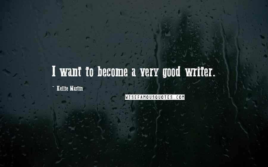 Kellie Martin Quotes: I want to become a very good writer.