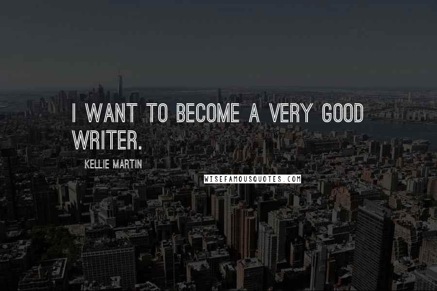 Kellie Martin Quotes: I want to become a very good writer.