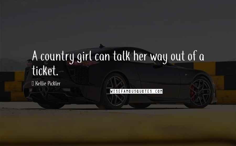 Kellie Pickler Quotes: A country girl can talk her way out of a ticket.