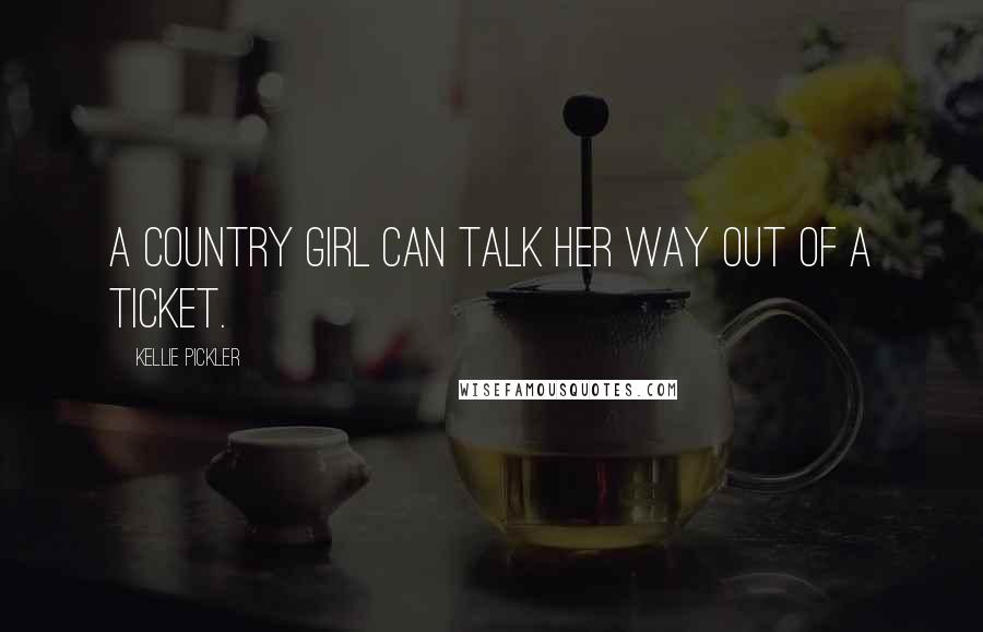 Kellie Pickler Quotes: A country girl can talk her way out of a ticket.