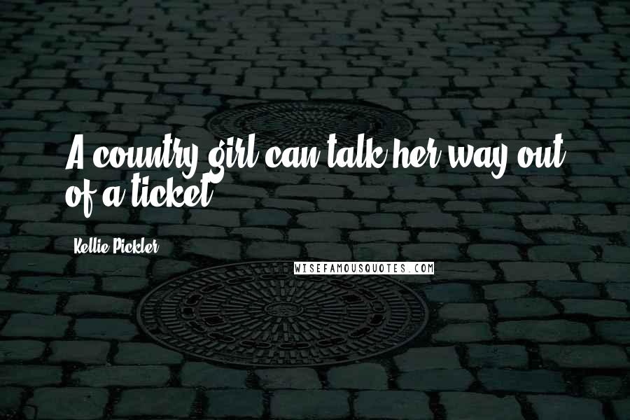 Kellie Pickler Quotes: A country girl can talk her way out of a ticket.