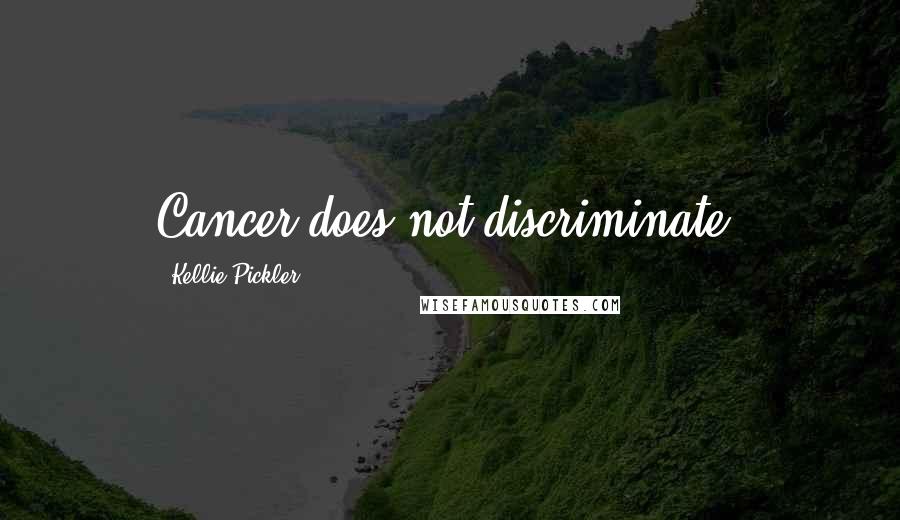 Kellie Pickler Quotes: Cancer does not discriminate.