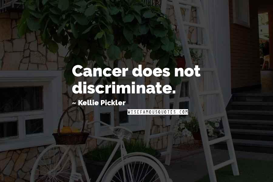 Kellie Pickler Quotes: Cancer does not discriminate.