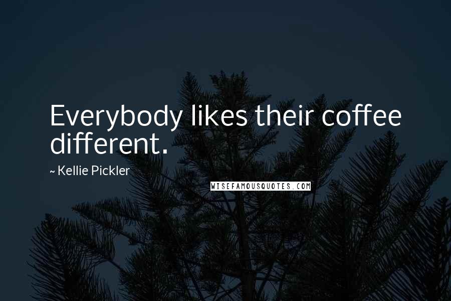 Kellie Pickler Quotes: Everybody likes their coffee different.