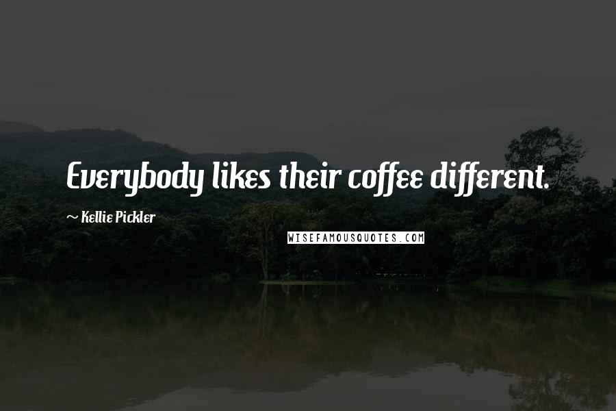Kellie Pickler Quotes: Everybody likes their coffee different.