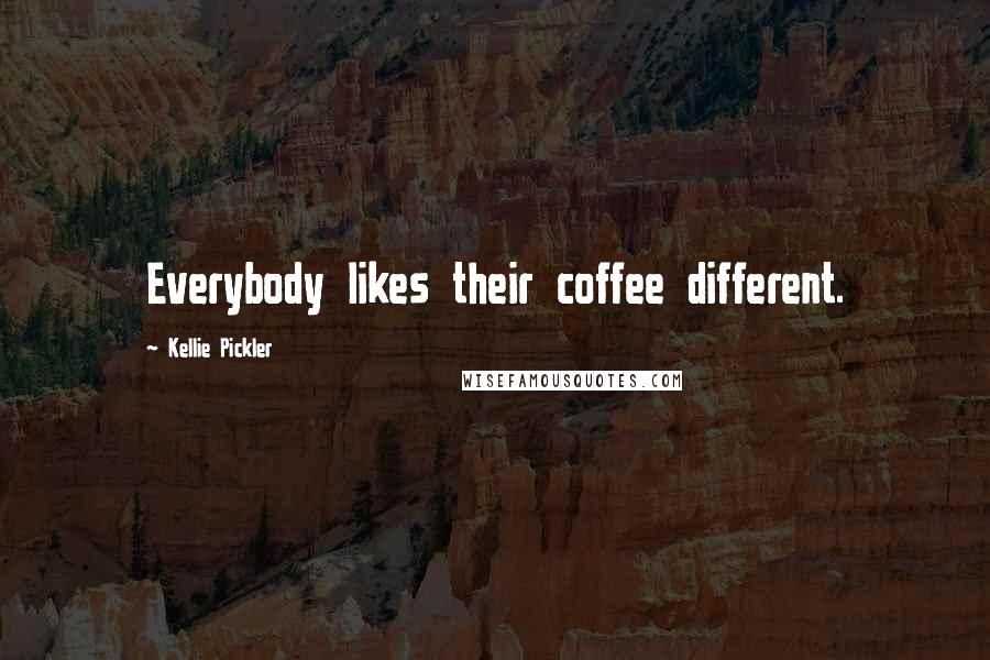 Kellie Pickler Quotes: Everybody likes their coffee different.