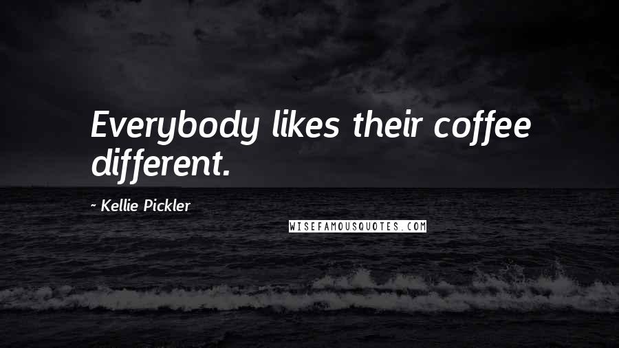 Kellie Pickler Quotes: Everybody likes their coffee different.