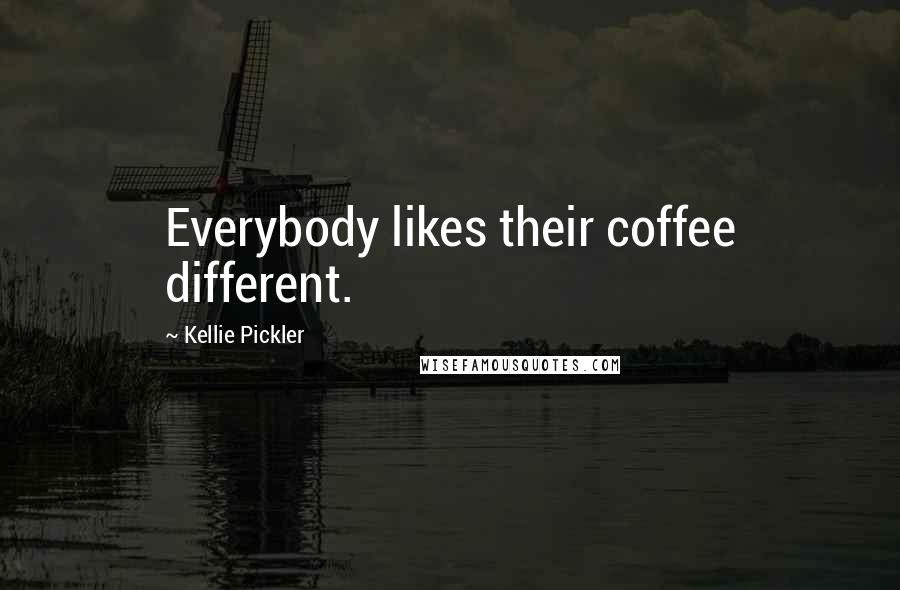 Kellie Pickler Quotes: Everybody likes their coffee different.