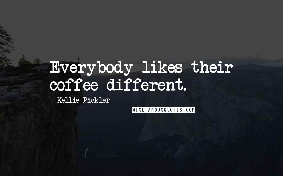 Kellie Pickler Quotes: Everybody likes their coffee different.