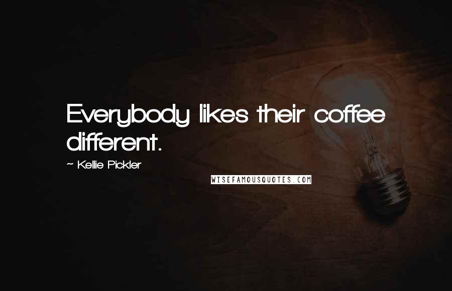 Kellie Pickler Quotes: Everybody likes their coffee different.