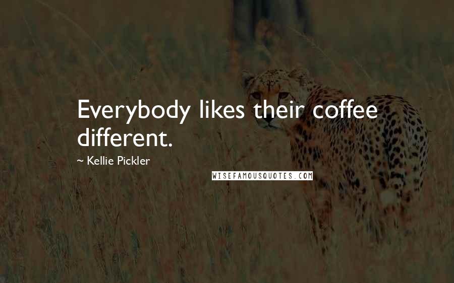 Kellie Pickler Quotes: Everybody likes their coffee different.